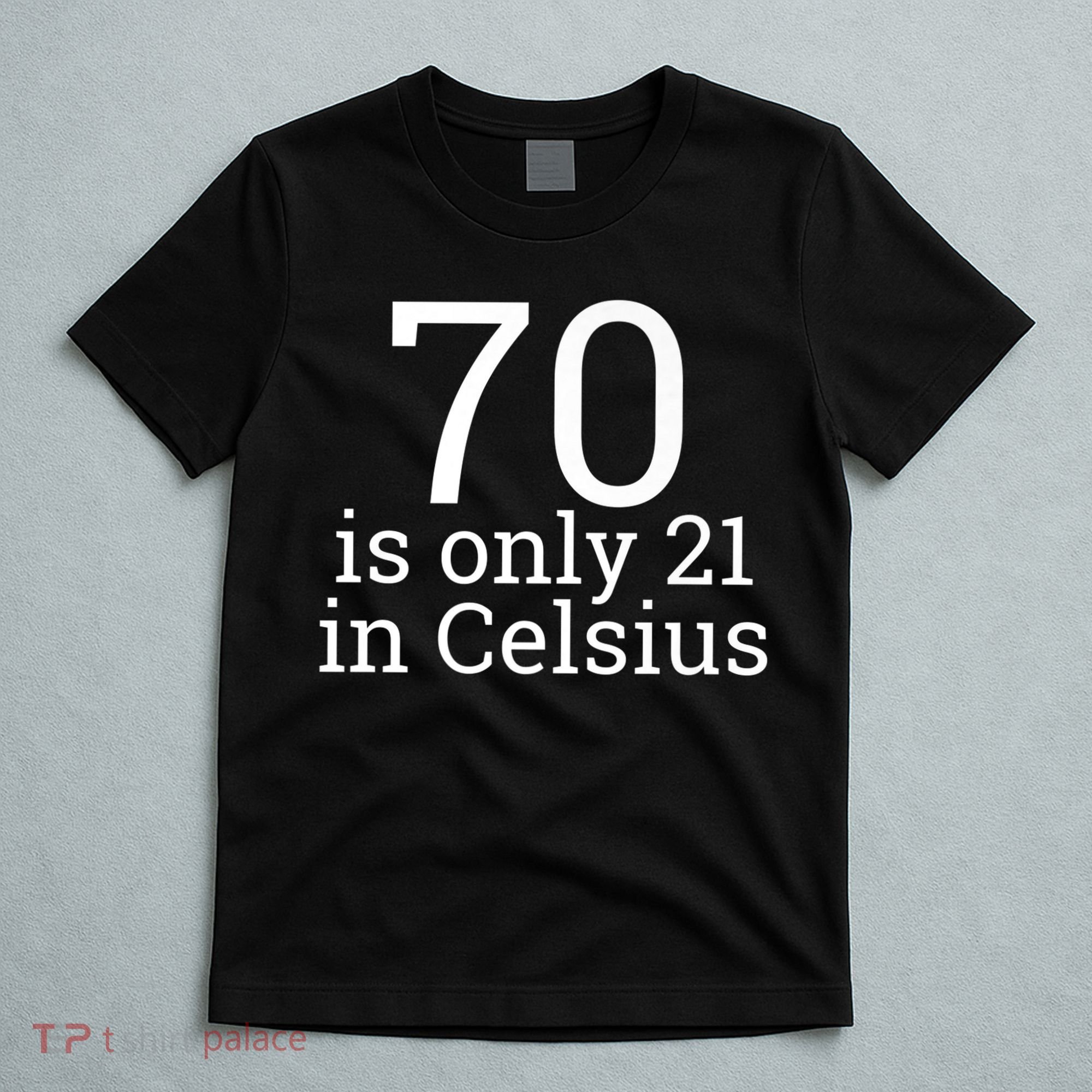 70th Birthday 70 is 21 in Celsius funny gift T-Shirt