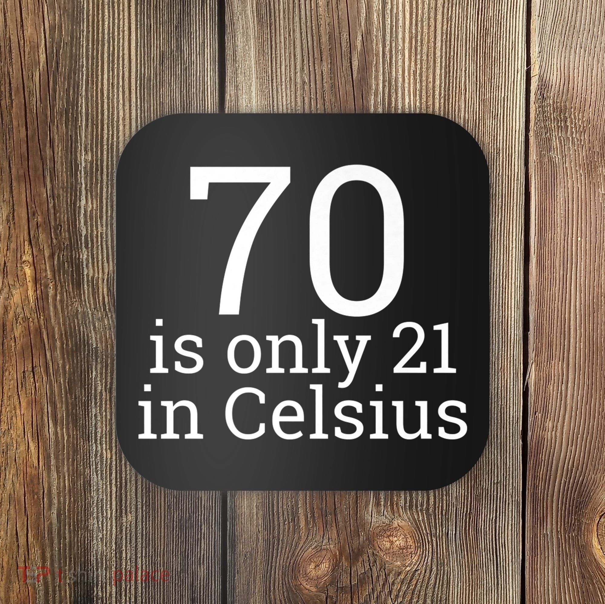 70th Birthday 70 is 21 in Celsius funny gift Coaster