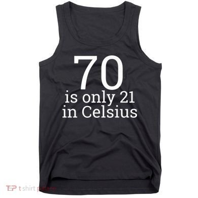 70th Birthday 70 is 21 in Celsius funny gift Tank Top