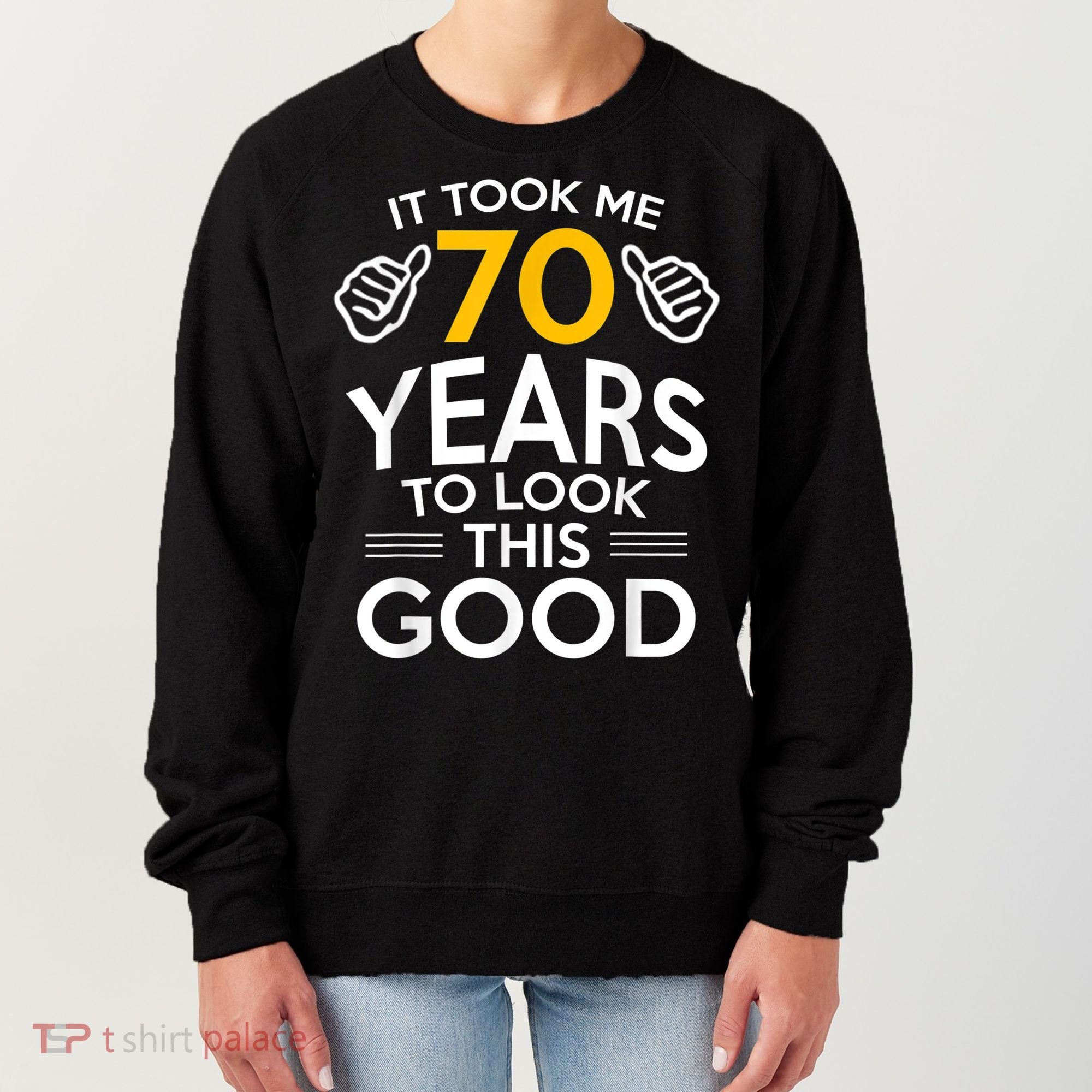 70th Birthday Gift, Took Me 70 Years - 70 Year Old Women's Sweatshirt