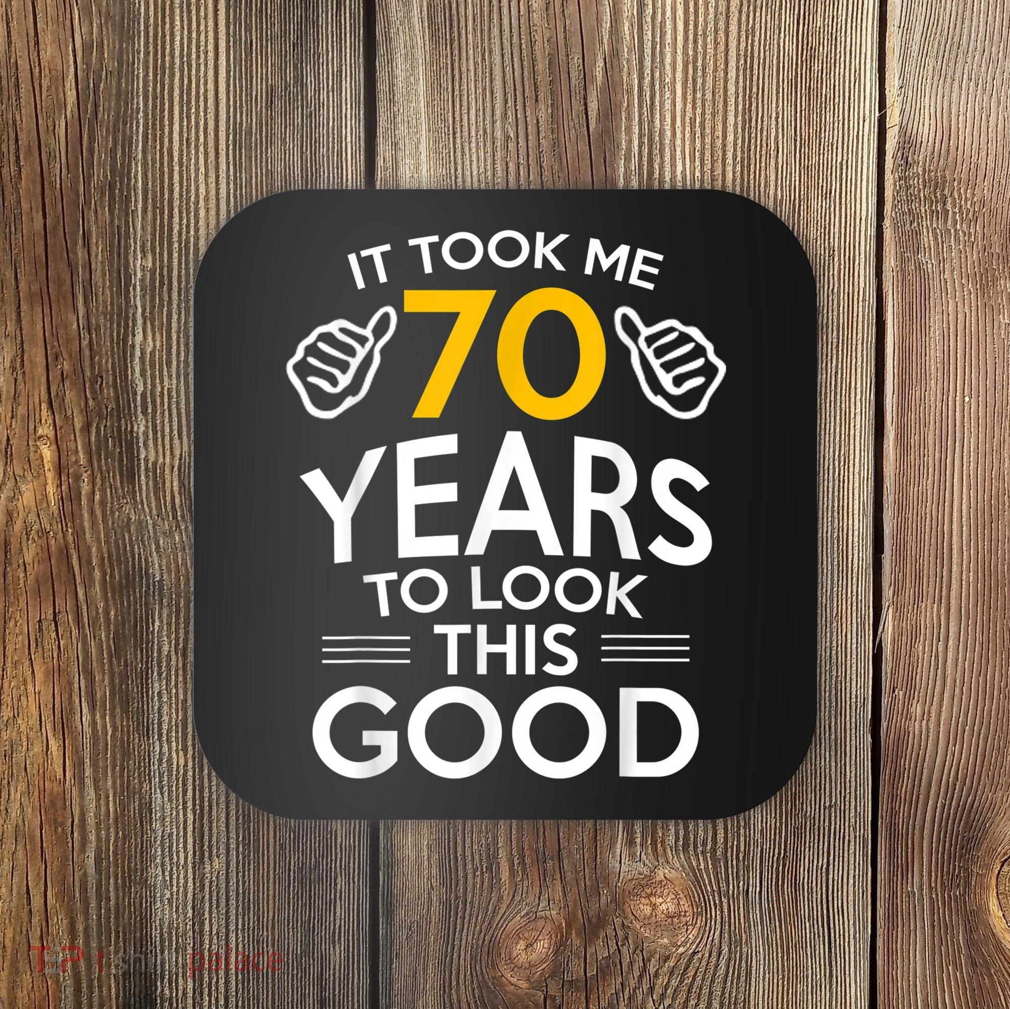 70th Birthday Gift, Took Me 70 Years - 70 Year Old Coaster