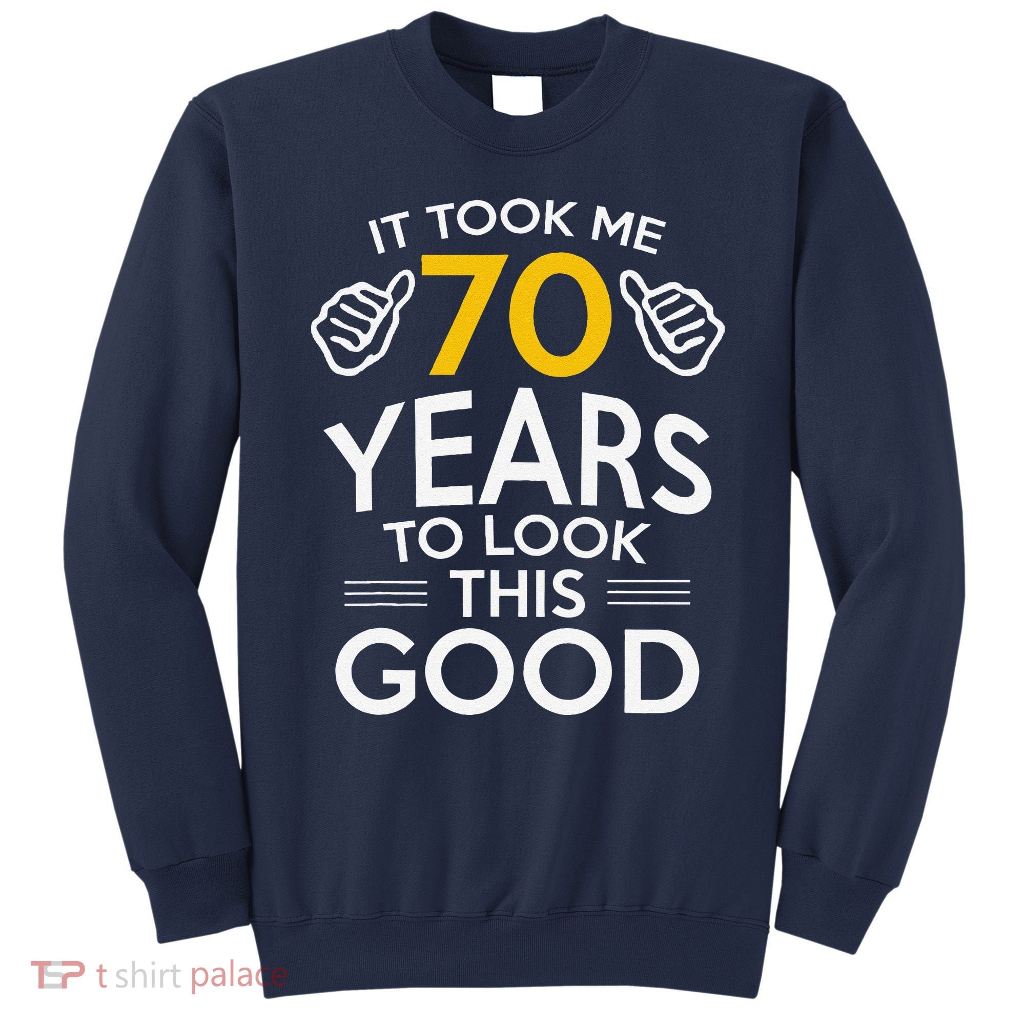 70th Birthday Gift Took Me 70 Years 70 Year Old Sweatshirt