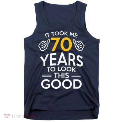 70th Birthday Gift Took Me 70 Years 70 Year Old Tank Top