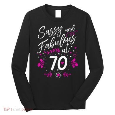 70th Birthday Gift Sassy & Fabulous 70 Year Old Tee Long Sleeve Shirt