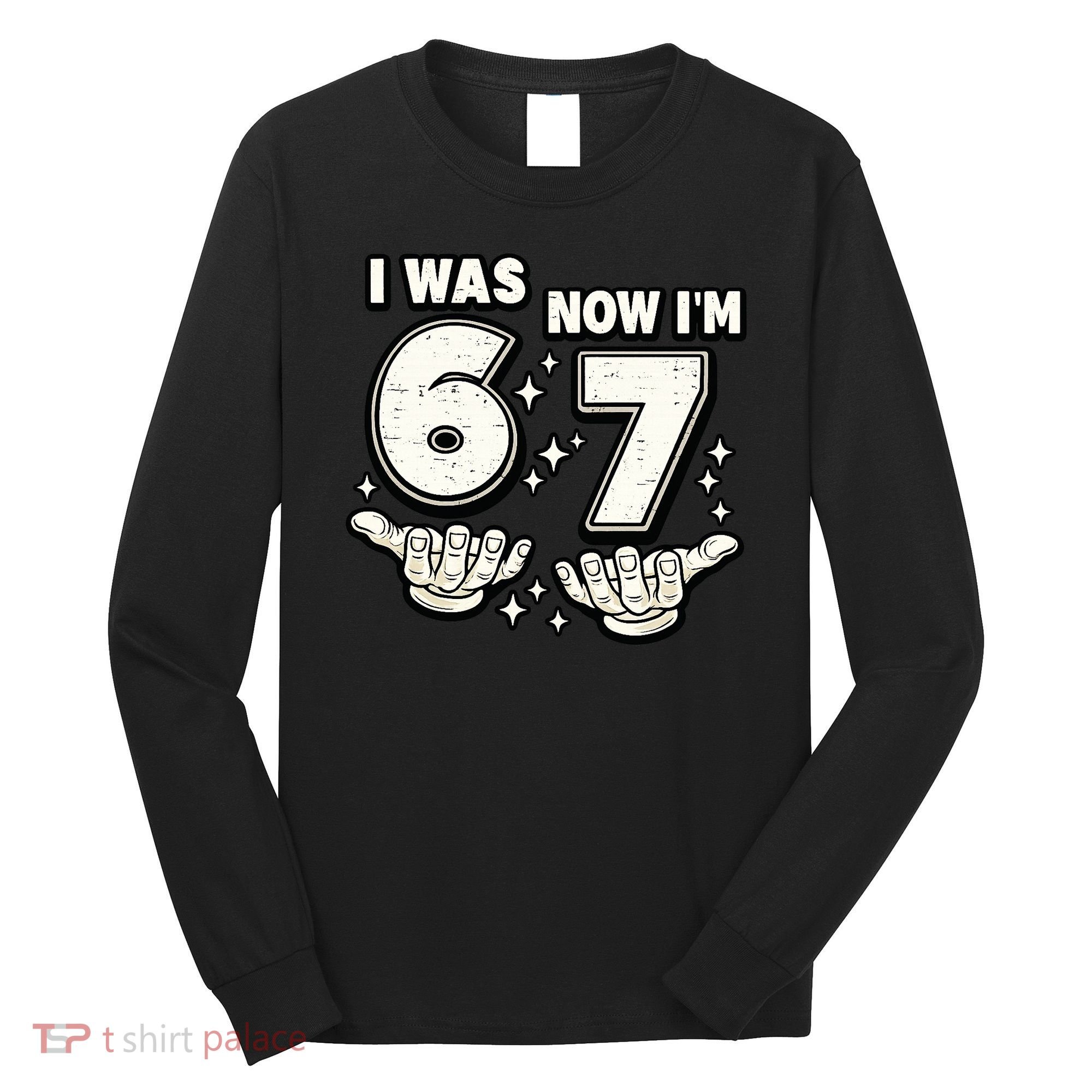 7th Birthday I Was 6 Now Im 7 Six Seven 67 Meme Long Sleeve Shirt