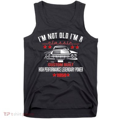70th Birthday I'm Not Old I'm A Classic 1956 Custom Built High Performance Legendary Power Tank Top