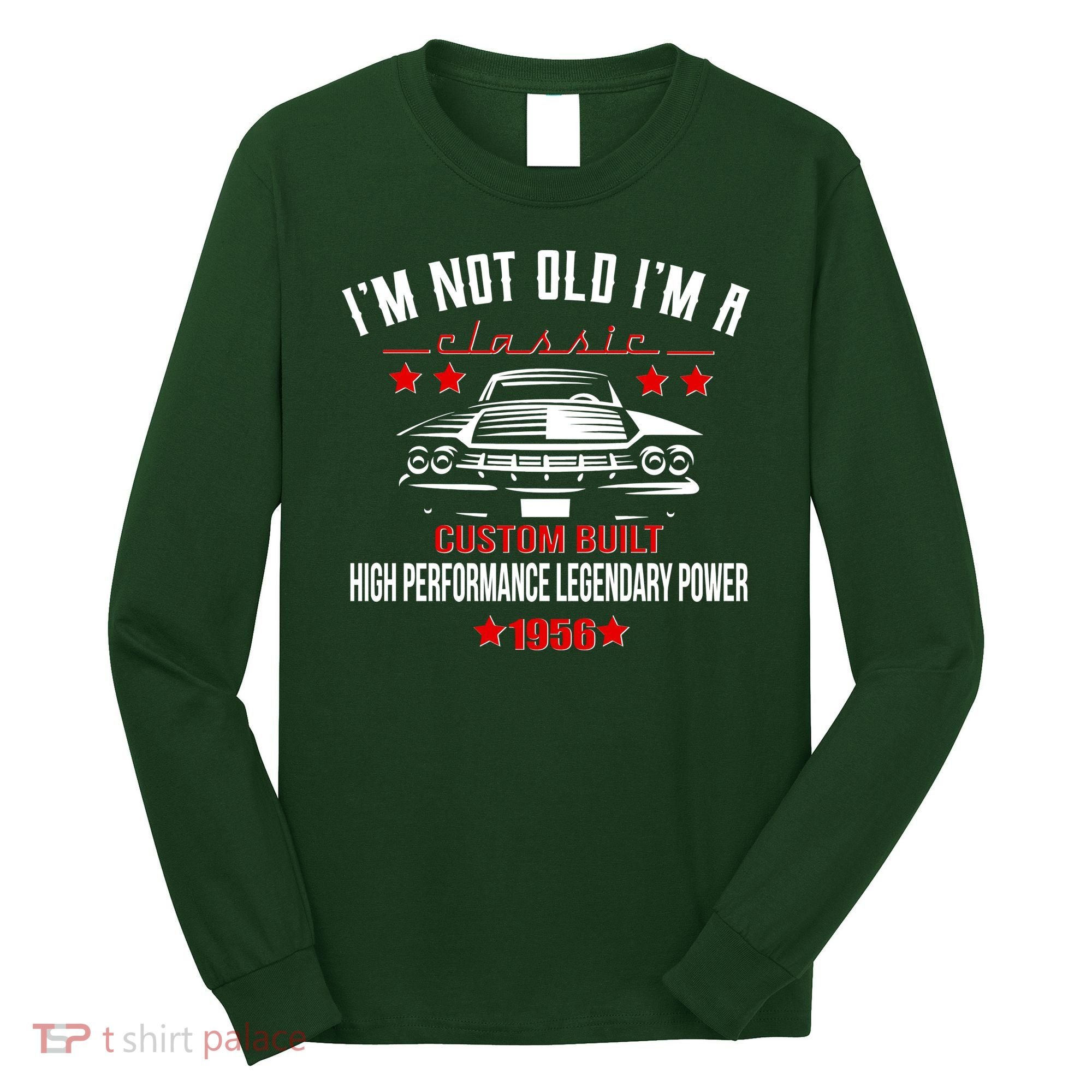 70th Birthday I'm Not Old I'm A Classic 1956 Custom Built High Performance Legendary Power Long Sleeve Shirt