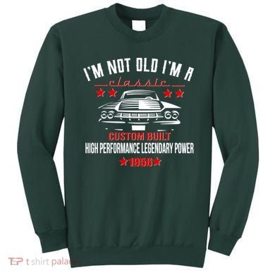 70th Birthday I'm Not Old I'm A Classic 1956 Custom Built High Performance Legendary Power Sweatshirt