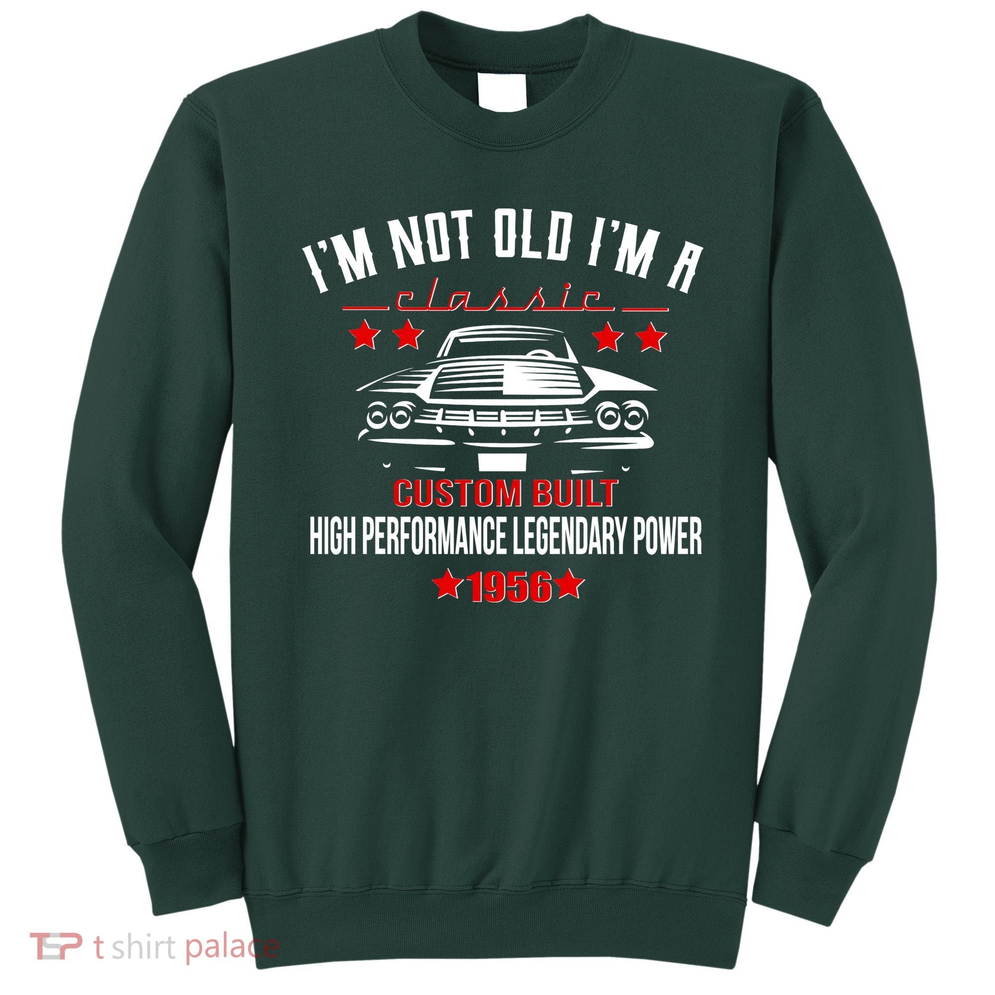 70th Birthday I'm Not Old I'm A Classic 1956 Custom Built High Performance Legendary Power Sweatshirt