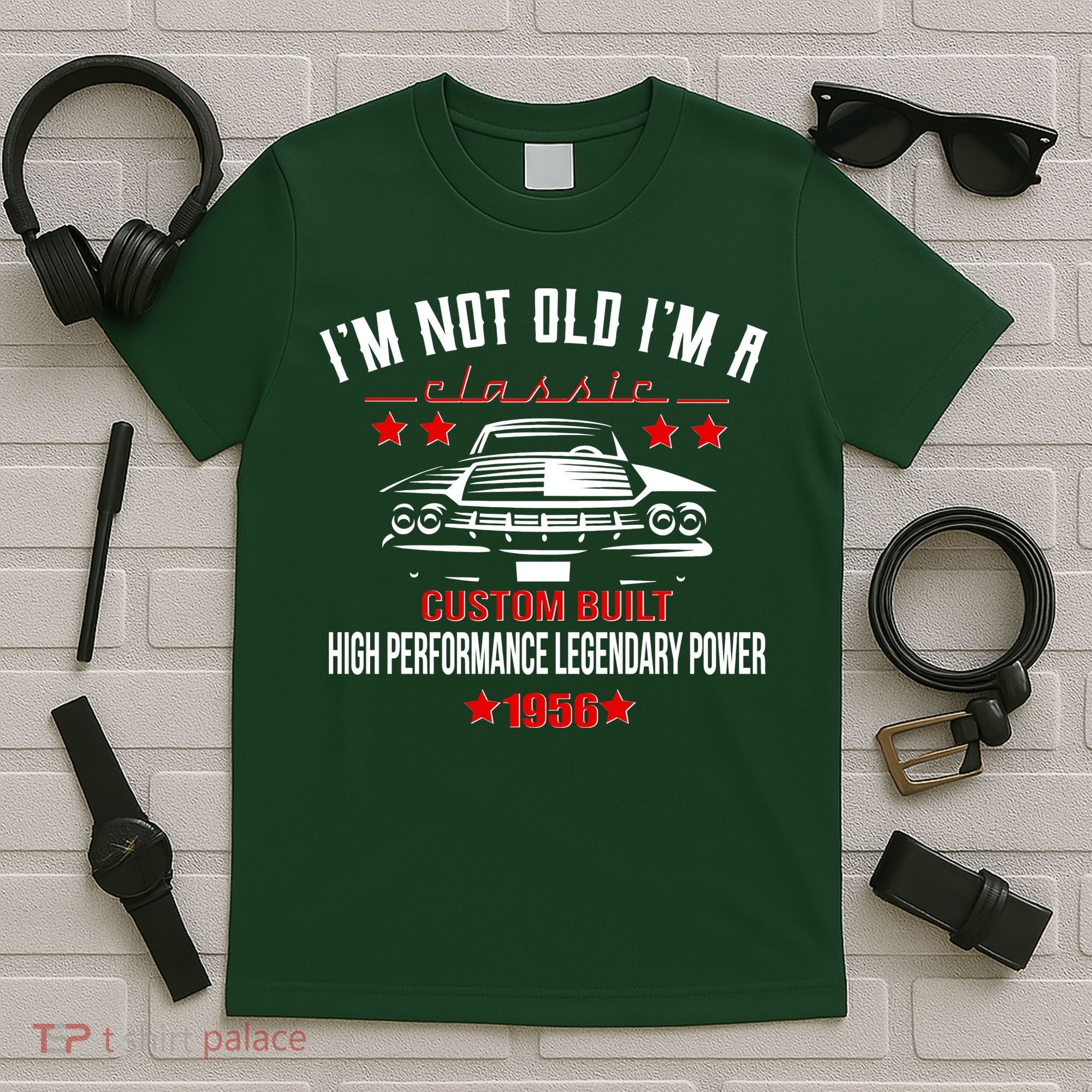 70th Birthday I'm Not Old I'm A Classic 1956 Custom Built High Performance Legendary Power T-Shirt