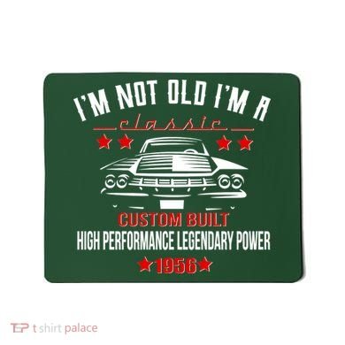 70th Birthday I'm Not Old I'm A Classic 1956 Custom Built High Performance Legendary Power Mousepad