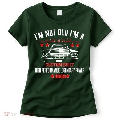 70th Birthday I'm Not Old I'm A Classic 1956 Custom Built High Performance Legendary Power Women's T-Shirt