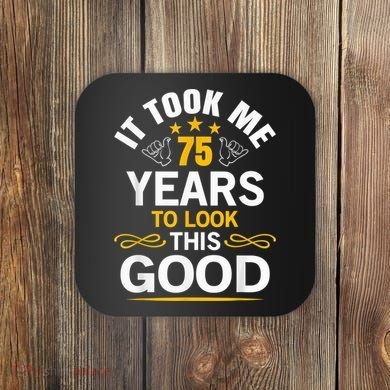 75th Birthday Present design Took Me 75 Years Old Birthday Present Coaster