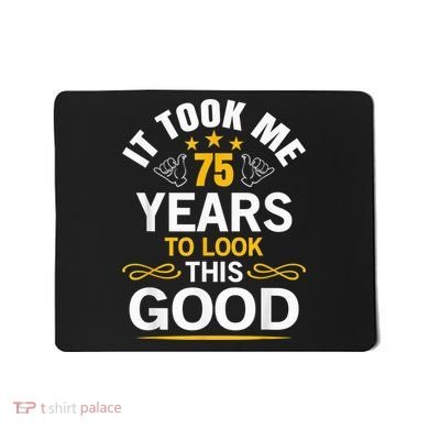 75th Birthday Present design Took Me 75 Years Old Birthday Present Mousepad