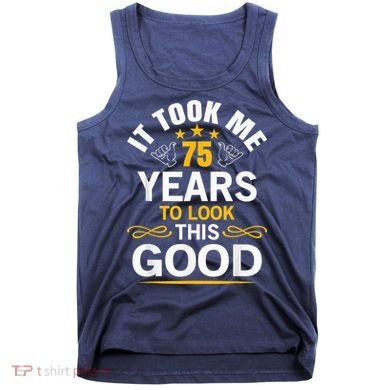 75th Birthday Present design Took Me 75 Years Old Birthday Present Tank Top