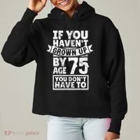 75th Birthday Present Saying - Hilarious Age 75 Grow Up Fun Gag Gift Ladies Heavyweight Boxy Pullover Hoodie thumb 0