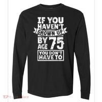 75th Birthday Present Saying - Hilarious Age 75 Grow Up Fun Gag Gift Comfort Colors Heavyweight Long Sleeve T-Shirt thumb 0