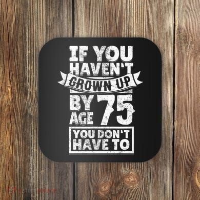 75th Birthday Present Saying - Hilarious Age 75 Grow Up Fun Gag Gift Coaster
