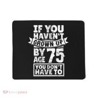 75th Birthday Present Saying - Hilarious Age 75 Grow Up Fun Gag Gift Mousepad thumb 0
