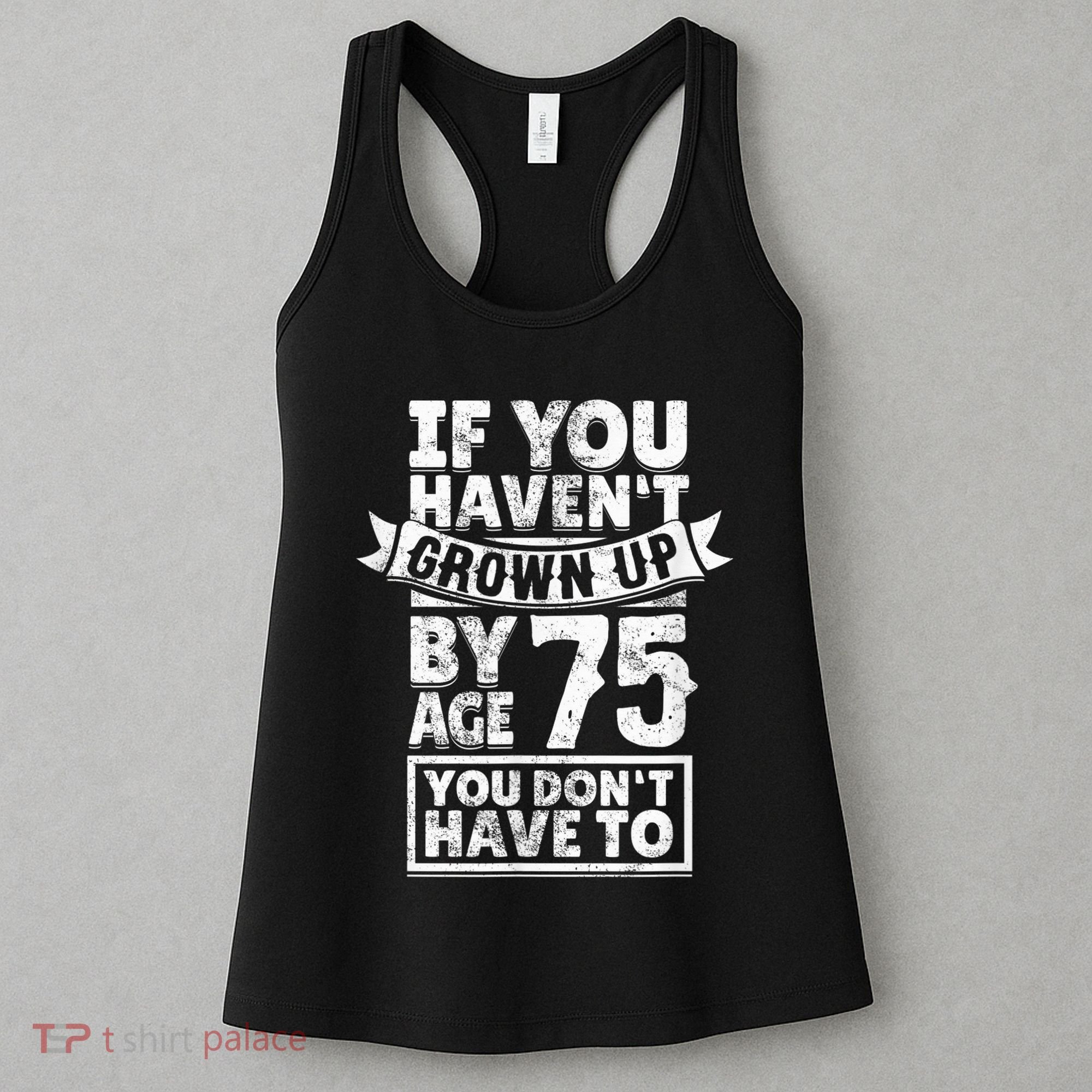 75th Birthday Present Saying - Hilarious Age 75 Grow Up Fun Gag Gift Women's Tank Top