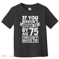 75th Birthday Present Saying - Hilarious Age 75 Grow Up Fun Gag Gift Toddler T-Shirt thumb 0