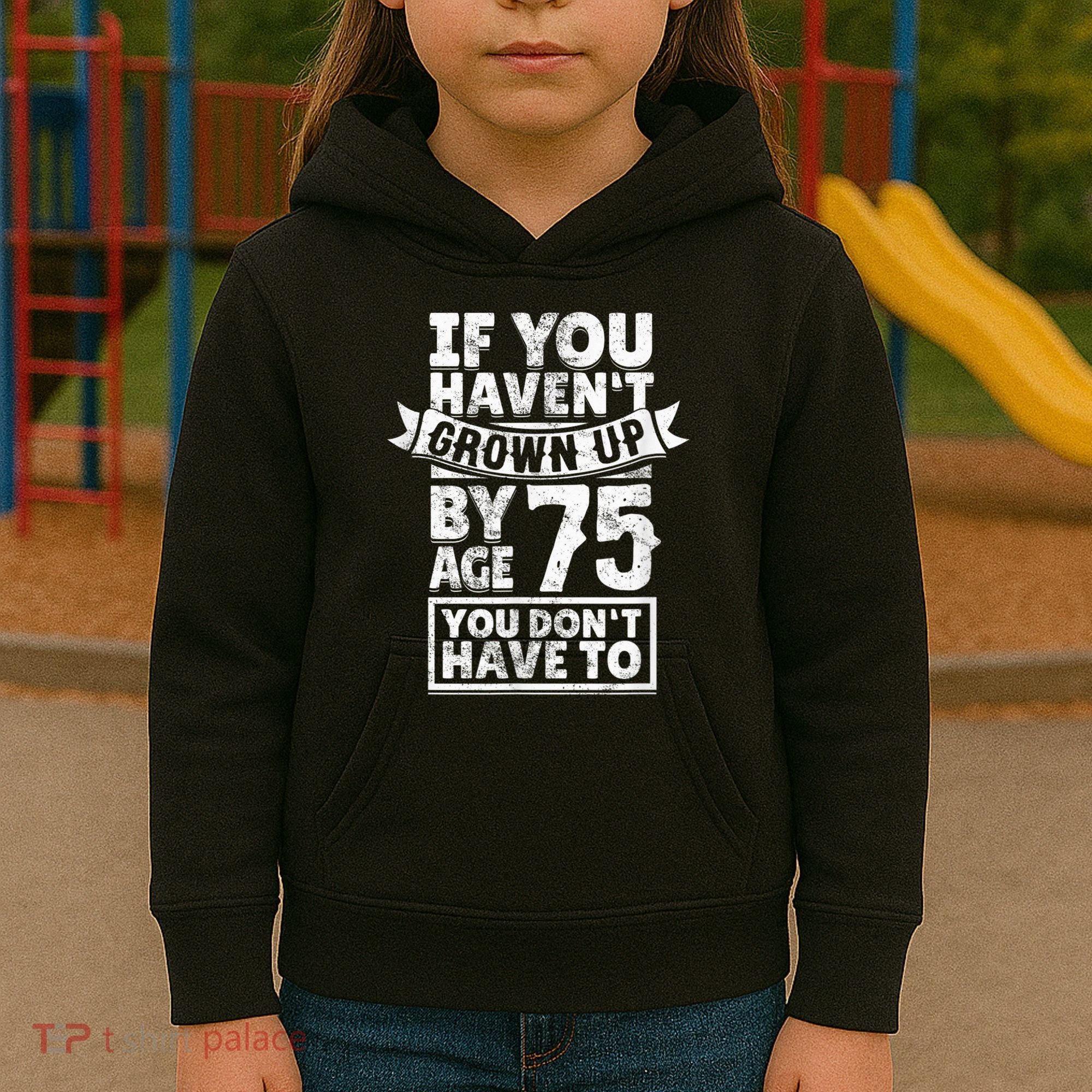 75th Birthday Present Saying - Hilarious Age 75 Grow Up Fun Gag Gift Kids Hoodie