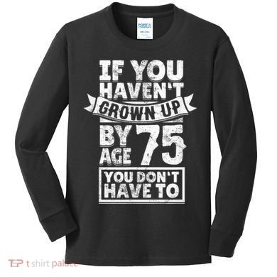75th Birthday Present Saying - Hilarious Age 75 Grow Up Fun Gag Gift Kids Long Sleeve Shirt