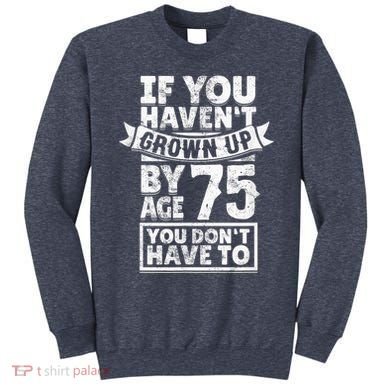 75th Birthday Present Saying - Hilarious Age 75 Grow Up Fun Gag Gift Sweatshirt