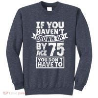 75th Birthday Present Saying - Hilarious Age 75 Grow Up Fun Gag Gift Sweatshirt thumb 0