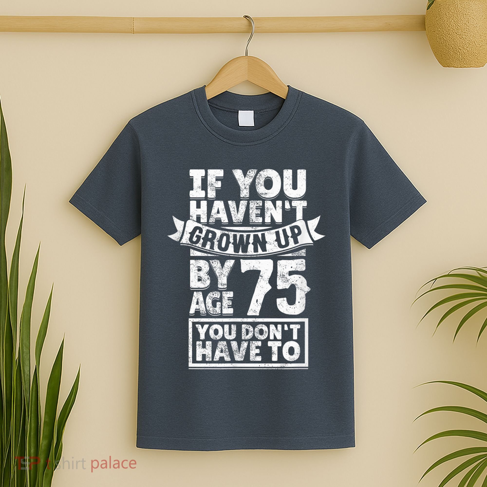 75th Birthday Present Saying - Hilarious Age 75 Grow Up Fun Gag Gift T-Shirt