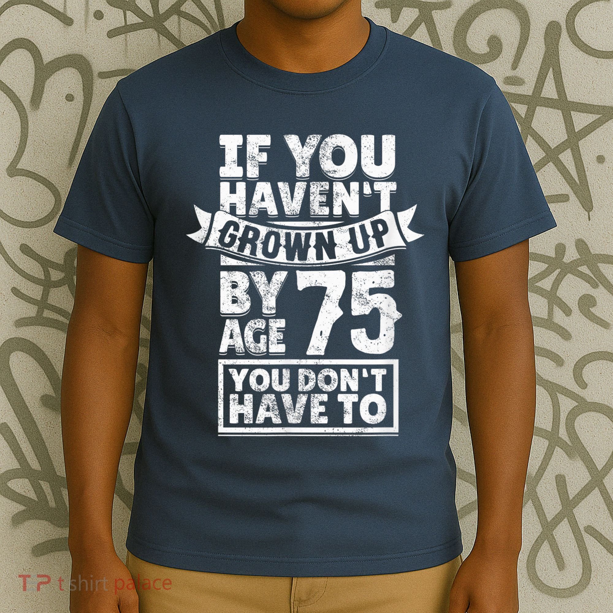 75th Birthday Present Saying - Hilarious Age 75 Grow Up Fun Gag Gift T-Shirt