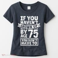 75th Birthday Present Saying - Hilarious Age 75 Grow Up Fun Gag Gift Women's T-Shirt thumb 0
