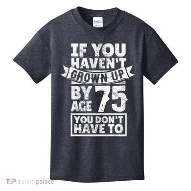 75th Birthday Present Saying - Hilarious Age 75 Grow Up Fun Gag Gift Kids T-Shirt