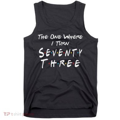 73rd Birthday The One Where I Turn Seventy Three Retro Tank Top