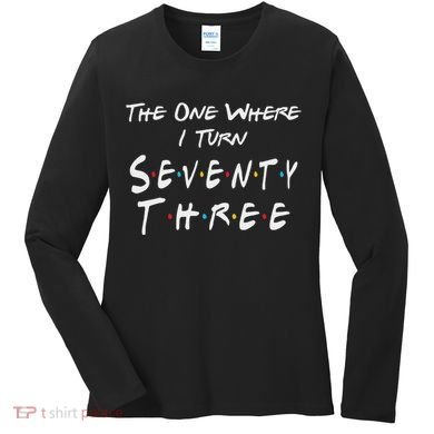 73rd Birthday The One Where I Turn Seventy Three Retro Women's Long Sleeve Shirt