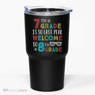 7th Grade Is So Last Year Welcome To 8th Grade Teachers Gift Tumbler