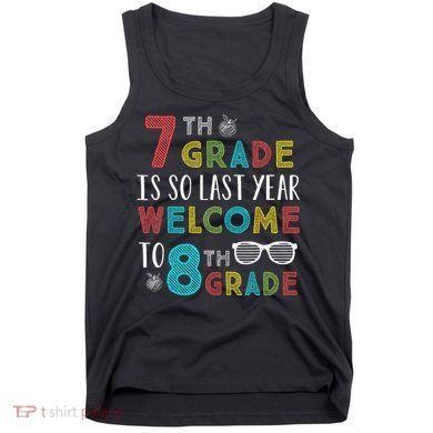 7th Grade Is So Last Year Welcome To 8th Grade Teachers Gift Tank Top
