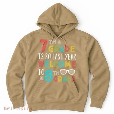 7th Grade Is So Last Year Welcome To 8th Grade Teachers Gift Hoodie