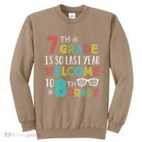 7th Grade Is So Last Year Welcome To 8th Grade Teachers Gift Sweatshirt thumb 0