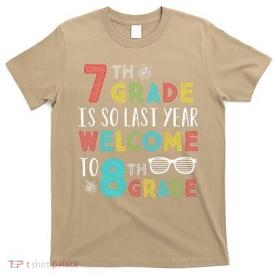 7th Grade Is So Last Year Welcome To 8th Grade Teachers Gift T-Shirt