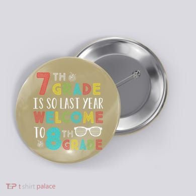 7th Grade Is So Last Year Welcome To 8th Grade Teachers Gift Button