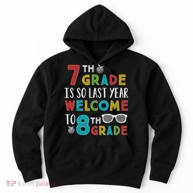 7th Grade Is So Last Year Welcome To 8th Grade Teachers Gift Hoodie