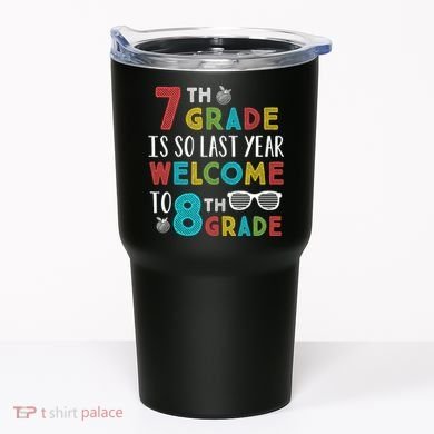 7th Grade Is So Last Year Welcome To 8th Grade Teachers Gift Tumbler