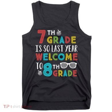 7th Grade Is So Last Year Welcome To 8th Grade Teachers Gift Tank Top