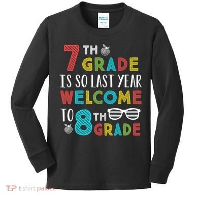 7th Grade Is So Last Year Welcome To 8th Grade Teachers Gift Kids Long Sleeve Shirt
