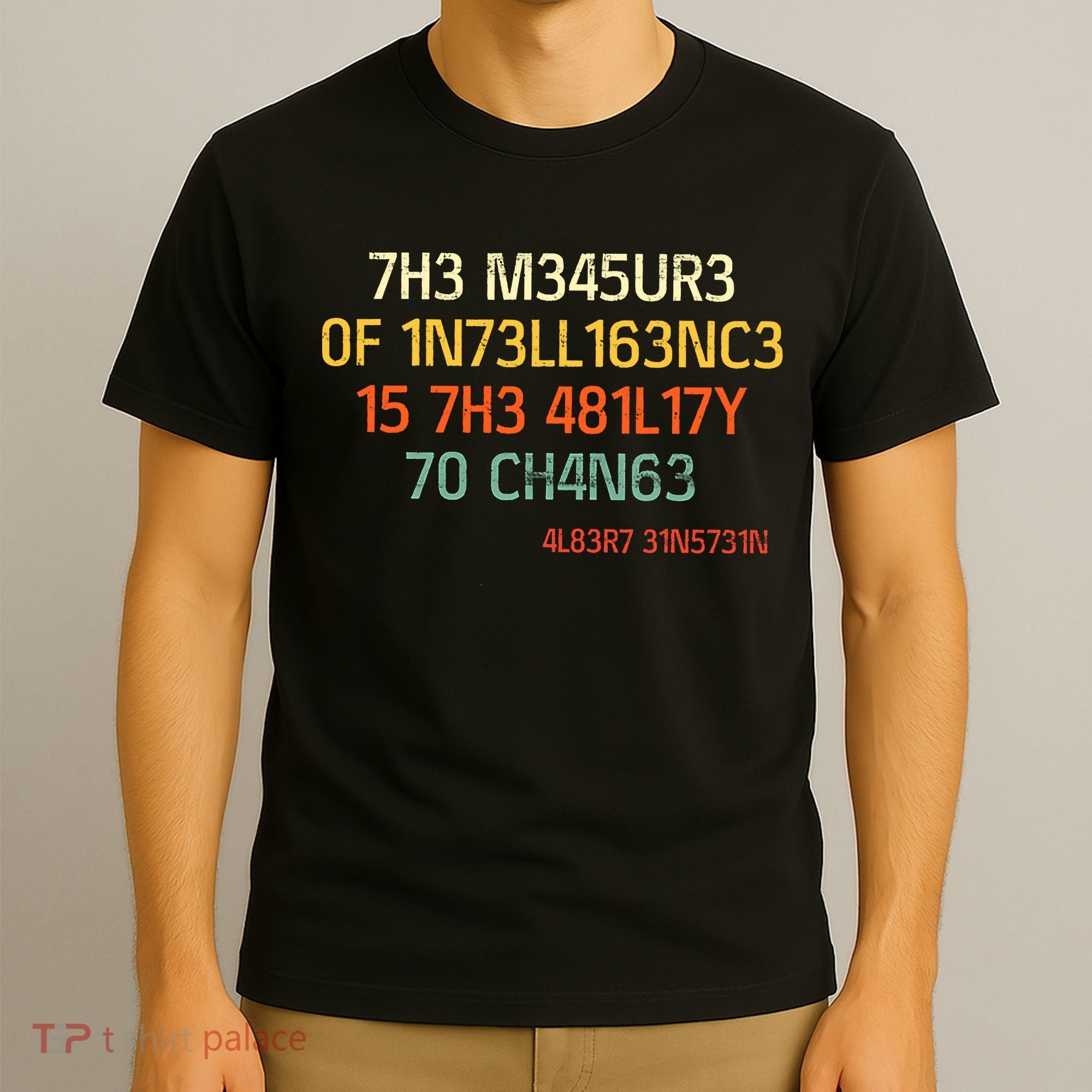 7H3 M345UR3 0F 1N73LL163NC3 15 7H3 481L17Y 70 CH4N63 T-Shirt