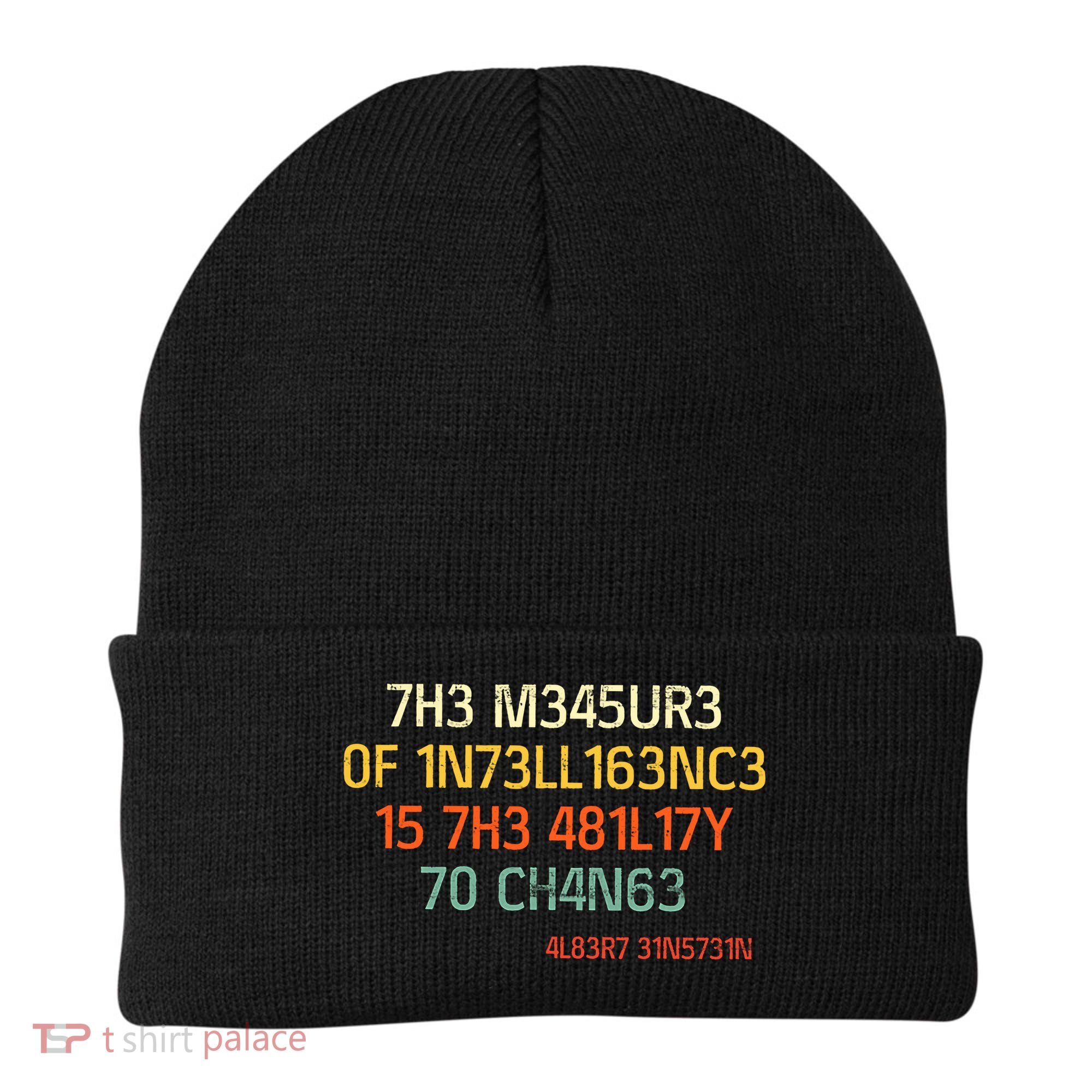 7H3 M345UR3 0F 1N73LL163NC3 15 7H3 481L17Y 70 CH4N63 Beanie