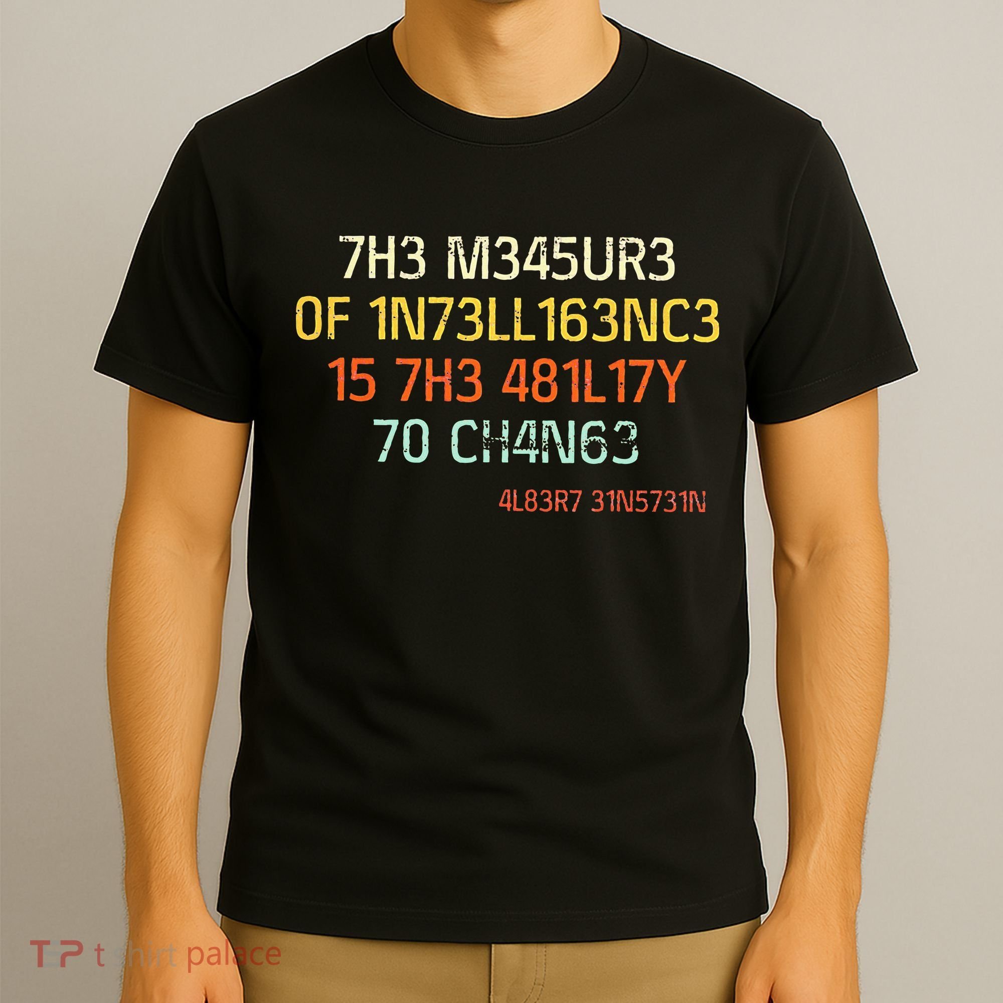 7H3 M345UR3 0F 1N73LL163NC3 15 7H3 481L17Y 70 CH4N63 T-Shirt