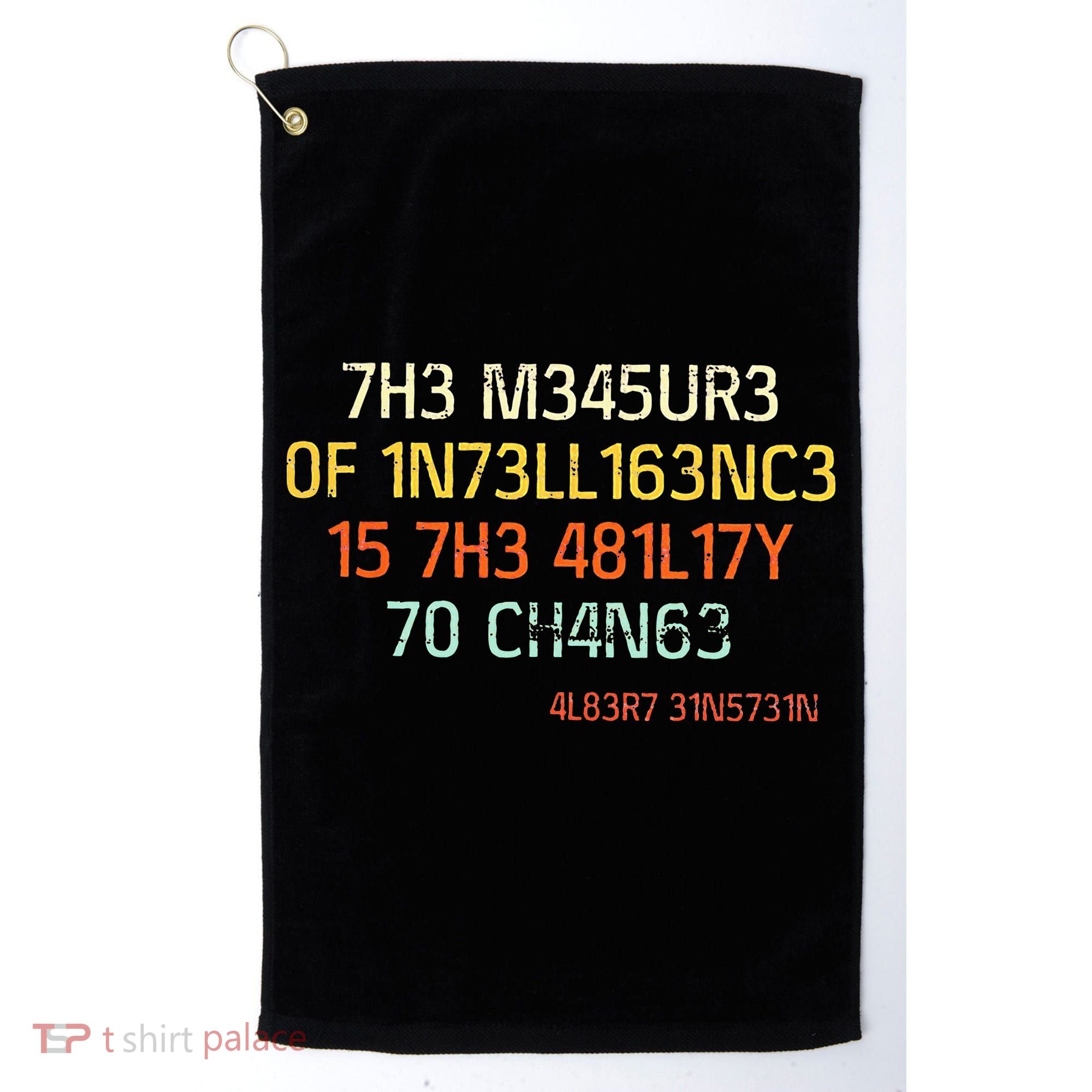 7H3 M345UR3 0F 1N73LL163NC3 15 7H3 481L17Y 70 CH4N63 Golf Towel