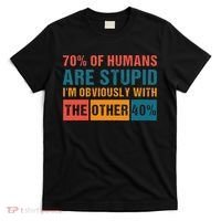 70 Of Humans Are Stupid IM With The Other 40 Funny Humor T-Shirt thumb 0